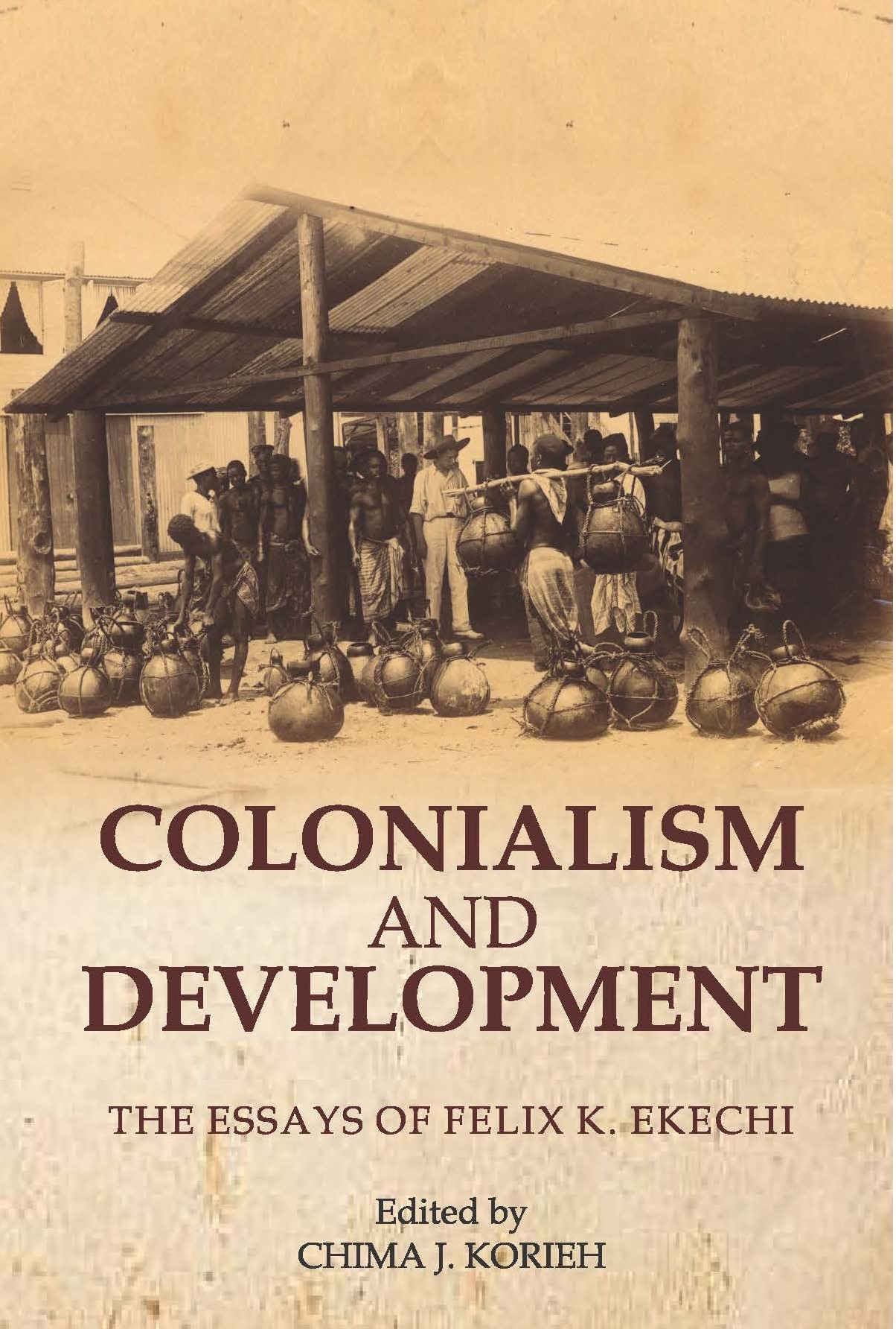 COLONIALISM AND DEVELOPMENT: The Essays of Felix K. Ekechi